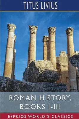 Historia Rzymu, księgi I-III (Esprios Classics) - Roman History, Books I-III (Esprios Classics)