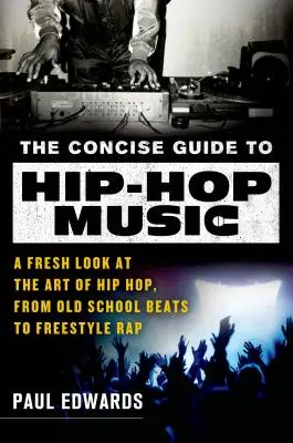 Zwięzły przewodnik po muzyce hip-hop: Świeże spojrzenie na sztukę hip-hopu, od oldschoolowych bitów po freestyle rap - The Concise Guide to Hip-Hop Music: A Fresh Look at the Art of Hip-Hop, from Old-School Beats to Freestyle Rap