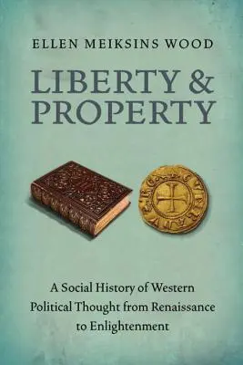 Wolność i własność: Społeczna historia zachodniej myśli politycznej od renesansu do oświecenia - Liberty and Property: A Social History of Western Political Thought from the Renaissance to Enlightenment