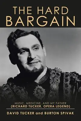 The Hard Bargain: Muzyka, medycyna i mój ojciec (Richard Tucker, legenda opery) - The Hard Bargain: Music, Medicine, and My Father (Richard Tucker, Opera Legend)