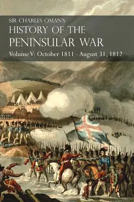 Historia wojny na Półwyspie Apenińskim Sir Charlesa Omana, tom V: Październik 1811 - 31 sierpnia 1812 Walencja, Ciudad Rodrigo, Badajoz, Salamanka, Madryt - Sir Charles Oman's History of the Peninsular War Volume V: October 1811 - August 31, 1812 Valencia, Ciudad Rodrigo, Badajoz, Salamanca, Madrid