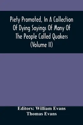 Pobożność promowana w zbiorze umierających powiedzeń wielu ludzi zwanych kwakrami (tom Ii) - Piety Promoted, In A Collection Of Dying Sayings Of Many Of The People Called Quakers (Volume Ii)