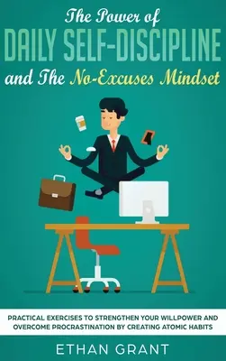 The Power of Daily Self-Discipline i The No-Excuses Mindset: Praktyczne ćwiczenia wzmacniające siłę woli i pokonujące prokrastynację autorstwa Creati - The Power of Daily Self-Discipline and The No-Excuses Mindset: Practical Exercises to Strengthen Your Willpower and Overcome Procrastination by Creati