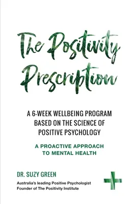 Recepta na pozytywność: Sześciotygodniowy program dobrego samopoczucia oparty na nauce psychologii pozytywnej - The Positivity Prescription: A six week wellbeing program based on the science of Positive Psychology