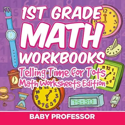 Gry do nauki matematyki w 1 klasie: Mówienie czasu dla maluchów - wydanie z arkuszami matematycznymi - 1st Grade Math Learning Games: Telling Time for Tots Math Worksheets Edition