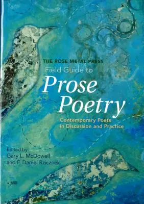 The Rose Metal Press Field Guide to Prose Poetry: Współcześni poeci w dyskusji i praktyce - The Rose Metal Press Field Guide to Prose Poetry: Contemporary Poets in Discussion and Practice