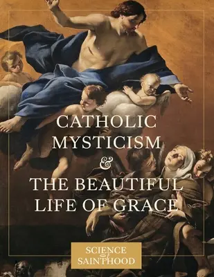 Katolicki mistycyzm i piękne życie łaski - Catholic Mysticism and the Beautiful Life of Grace