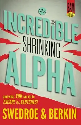 Niewiarygodnie kurcząca się alfa: I co możesz zrobić, aby uciec z jej szponów - The Incredible Shrinking Alpha: And What You Can Do to Escape Its Clutches