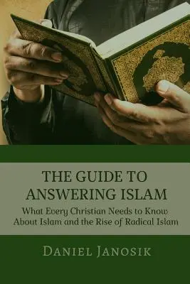 Przewodnik po odpowiedziach na islam: Co każdy chrześcijanin powinien wiedzieć o islamie i powstaniu radykalnego islamu - The Guide to Answering Islam: What Every Christian Needs to Know About Islam and the Rise of Radical Islam