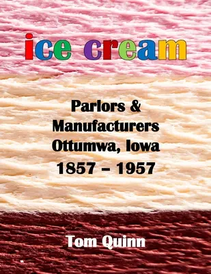 Lodziarnie i producenci lodów, Ottumwa, Iowa: 1857 - 1957 - Ice Cream Parlors and Manufacturers, Ottumwa, Iowa: 1857 - 1957