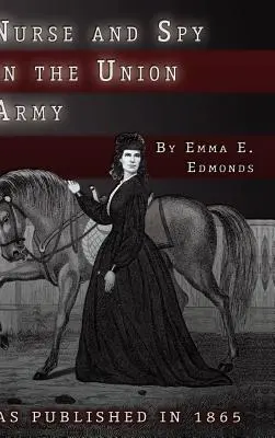 Pielęgniarka i szpieg w armii Unii: Przygody i doświadczenia kobiety w szpitalach, obozach i na polach bitew. - Nurse and Spy in the Union Army: The Adventures and Experiences of a Woman in the Hospitals, Camps, and Battlefields.