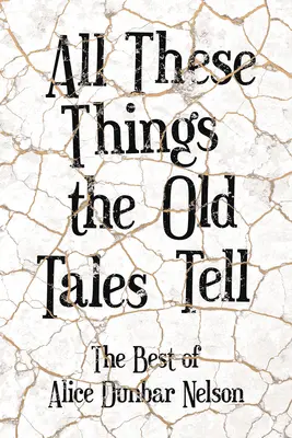 Wszystkie te rzeczy, o których mówią stare opowieści - najlepsze książki Alice Dunbar Nelson - All These Things the Old Tales Tell - The Best of Alice Dunbar Nelson