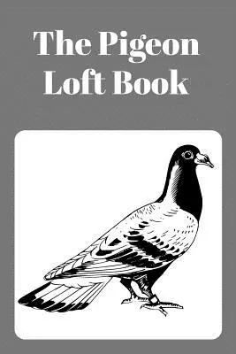 The Pigeon Loft Book: Księga gołębi pocztowych i hodowlanych z szarą okładką - The Pigeon Loft Book: Racing and Breeding Loft Book with Grey Cover