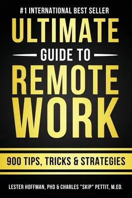 The Ultimate Guide To Remote Work: 900 porad, strategii i spostrzeżeń - The Ultimate Guide To Remote Work: 900 Tips, Strategies and Insights