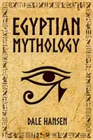 Mitologia egipska: Opowieści o egipskich bogach, boginiach, faraonach i dziedzictwie starożytnego Egiptu - Egyptian Mythology: Tales of Egyptian Gods, Goddesses, Pharaohs, & the Legacy of Ancient Egypt