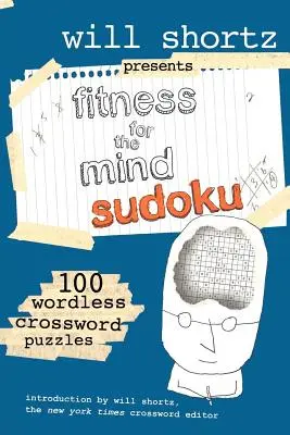 Will Shortz przedstawia Fitness dla umysłu Sudoku: 100 krzyżówek bez słów - Will Shortz Presents Fitness for the Mind Sudoku: 100 Wordless Crossword Puzzles