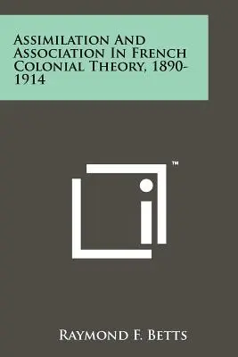 Asymilacja i asocjacja we francuskiej teorii kolonialnej, 1890-1914 - Assimilation And Association In French Colonial Theory, 1890-1914