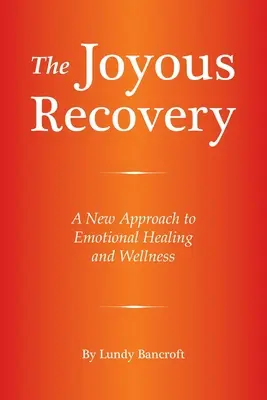 Radosny powrót do zdrowia: Nowe podejście do uzdrawiania emocjonalnego i dobrego samopoczucia - The Joyous Recovery: A New Approach to Emotional Healing and Wellness