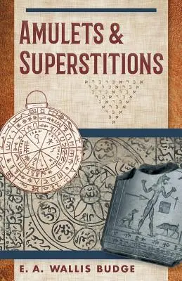 Amulety i przesądy: The Original Texts With Translations and Descriptions of a Long Series of Egyptian, Sumerian, Assyrian, Hebrew, Christ - Amulets and Superstitions: The Original Texts With Translations and Descriptions of a Long Series of Egyptian, Sumerian, Assyrian, Hebrew, Christ