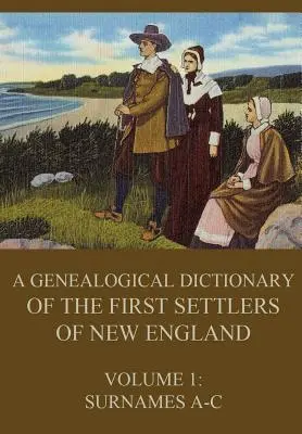 Słownik genealogiczny pierwszych osadników Nowej Anglii, Tom 1: Nazwiska A-C - A genealogical dictionary of the first settlers of New England, Volume 1: Surnames A-C