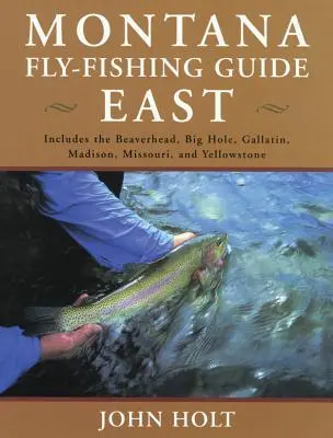 Montana Fly Fishing Guide East: Na wschód od podziału kontynentalnego, wydanie pierwsze - Montana Fly Fishing Guide East: East Of The Continental Divide, First Edition