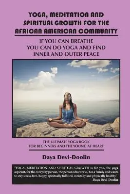 Joga, medytacja i rozwój duchowy dla społeczności Afroamerykanów: If You Can Breathe You Can Do Yoga and Find Inner and Outer Peace - The Ulti - Yoga, Meditation and Spiritual Growth for the African American Community: If You Can Breathe You Can Do Yoga and Find Inner and Outer Peace - The Ulti