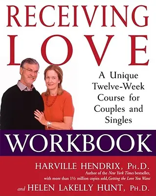 Podręcznik otrzymywania miłości: Unikalny dwunastotygodniowy kurs dla par i singli - Receiving Love Workbook: A Unique Twelve-Week Course for Couples and Singles