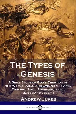 Rodzaje Księgi Rodzaju: Studium biblijne o stworzeniu świata przez Boga, Adamie i Ewie, Arce Noego, Kainie i Ablu, Abrahamie, Izaaku, Jakubie i Józefie - The Types of Genesis: A Bible Study of God's Creation of the World, Adam and Eve, Noah's Ark, Cain and Abel, Abraham, Isaac, Jacob and Josep