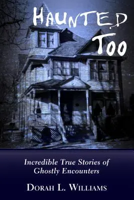 Haunted Too: Niesamowite prawdziwe historie spotkań z duchami - Haunted Too: Incredible True Stories of Ghostly Encounters