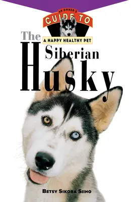 Husky syberyjski: Przewodnik właściciela po szczęśliwym i zdrowym zwierzaku - The Siberian Husky: An Owner's Guide to a Happy Healthy Pet