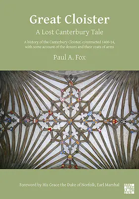 Great Cloister: A Lost Canterbury Tale: Historia klasztoru w Canterbury, zbudowanego w latach 1408-14, z pewnymi opisami darczyńców i - Great Cloister: A Lost Canterbury Tale: A History of the Canterbury Cloister, Constructed 1408-14, with Some Account of the Donors and