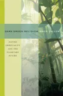 Ciemnozielona religia: Duchowość natury i planetarna przyszłość - Dark Green Religion: Nature Spirituality and the Planetary Future