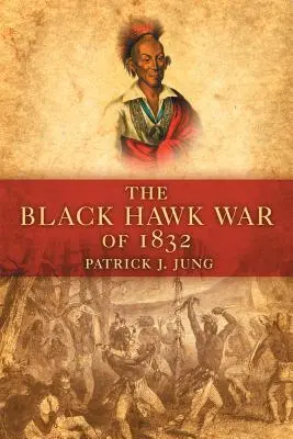 Wojna Czarnego Jastrzębia z 1832 r. - The Black Hawk War of 1832