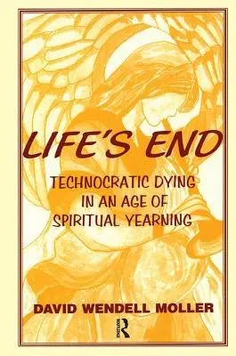 Koniec życia: Technokratyczne umieranie w epoce duchowej tęsknoty - Life's End: Technocratic Dying in an Age of Spiritual Yearning