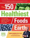 150 najzdrowszych pokarmów na Ziemi, wydanie poprawione: Zaskakująca, bezstronna prawda o tym, co powinieneś jeść i dlaczego - The 150 Healthiest Foods on Earth, Revised Edition: The Surprising, Unbiased Truth about What You Should Eat and Why