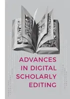 Postępy w cyfrowej edycji naukowej: Referaty wygłoszone na konferencjach Dixit w Hadze, Kolonii i Antwerpii - Advances in Digital Scholarly Editing: Papers Presented at the Dixit Conferences in the Hague, Cologne, and Antwerp