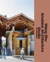 Wang Shu i Amateur Architecture Studio - Wang Shu and Amateur Architecture Studio