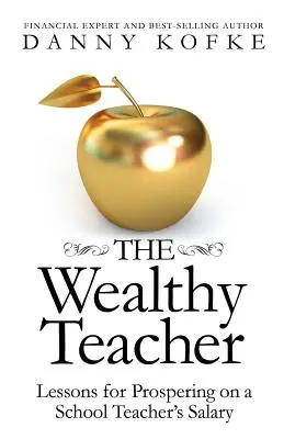 Bogaty nauczyciel: Lekcje prosperowania na pensji nauczyciela szkolnego - The Wealthy Teacher: Lessons for Prospering on a School Teacher's Salary