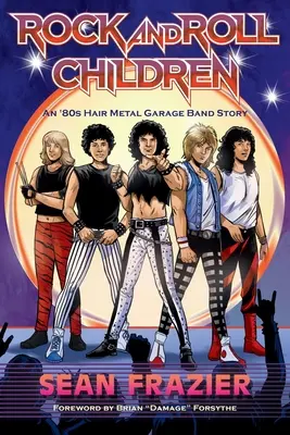 Rock and Roll Children: Historia zespołu garażowego z lat 80. - Rock and Roll Children: An 80s Hair Metal Garage Band Story