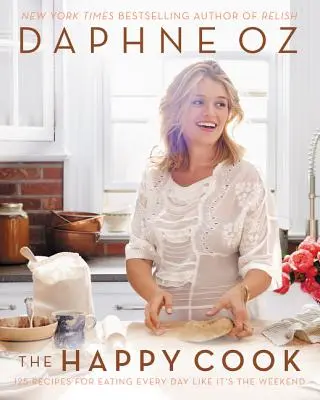 The Happy Cook: 125 przepisów na jedzenie każdego dnia, jakby to był weekend - The Happy Cook: 125 Recipes for Eating Every Day Like It's the Weekend