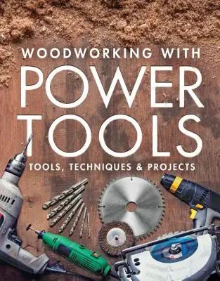 Obróbka drewna z użyciem elektronarzędzi: Narzędzia, techniki i projekty - Woodworking with Power Tools: Tools, Techniques & Projects