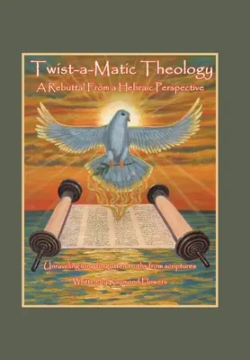 Teologia Twist-A-Matic: obalenie z perspektywy hebrajskiej: Rozwikłanie dawno zapomnianych prawd Pisma Świętego - Twist-A-Matic Theology: a Rebuttal from a Hebraic Perspective: Unraveling Long Forgotten Truths of the Scriptures