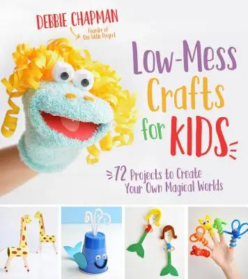 Niskobudżetowe rękodzieło dla dzieci: 72 projekty do tworzenia własnych magicznych światów - Low-Mess Crafts for Kids: 72 Projects to Create Your Own Magical Worlds