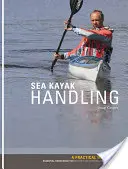 Sea Kayak Handling - Praktyczny podręcznik, niezbędna wiedza dla początkujących i średnio zaawansowanych kajakarzy - Sea Kayak Handling - A Practical Manual, Essential Knowledge for Beginner and Intermediate Paddlers