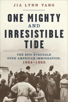 Jeden potężny i nieodparty przypływ: Epicka walka o amerykańską imigrację, 1924-1965 - One Mighty and Irresistible Tide: The Epic Struggle Over American Immigration, 1924-1965