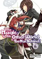 Magia w tym innym świecie jest zbyt daleko w tyle! Tom 6 - The Magic in This Other World Is Too Far Behind! Volume 6