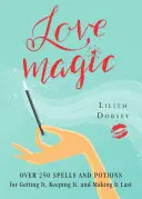 Magia miłości: Ponad 250 magicznych zaklęć i mikstur na zdobycie, utrzymanie i przetrwanie miłości - Love Magic: Over 250 Magical Spells and Potions for Getting It, Keeping It, and Making It Last