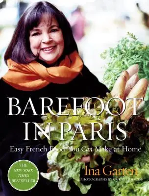 Barefoot in Paris: Łatwe francuskie jedzenie, które możesz zrobić w domu: Książka kucharska Barefoot Contessa - Barefoot in Paris: Easy French Food You Can Make at Home: A Barefoot Contessa Cookbook