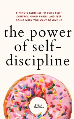 Siła samodyscypliny: 5-minutowe ćwiczenia budujące samokontrolę, dobre nawyki i wytrwałość, gdy chcesz się poddać - The Power of Self-Discipline: 5-Minute Exercises to Build Self-Control, Good Habits, and Keep Going When You Want to Give Up