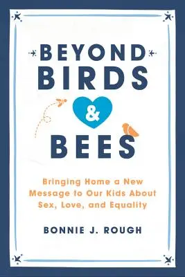 Poza ptakami i pszczołami: Nowe przesłanie dla naszych dzieci na temat seksu, miłości i równości - Beyond Birds and Bees: Bringing Home a New Message to Our Kids about Sex, Love, and Equality